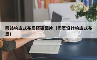 安陆网站响应式布局搭建图片（网页设计响应式布局）