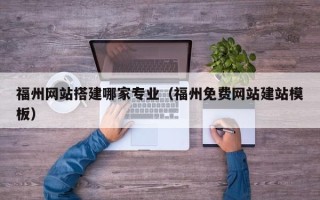 安陆福州网站搭建哪家专业（福州免费网站建站模板）