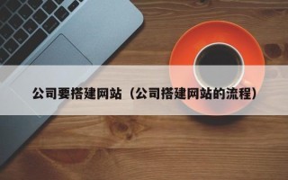 安陆公司要搭建网站（公司搭建网站的流程）